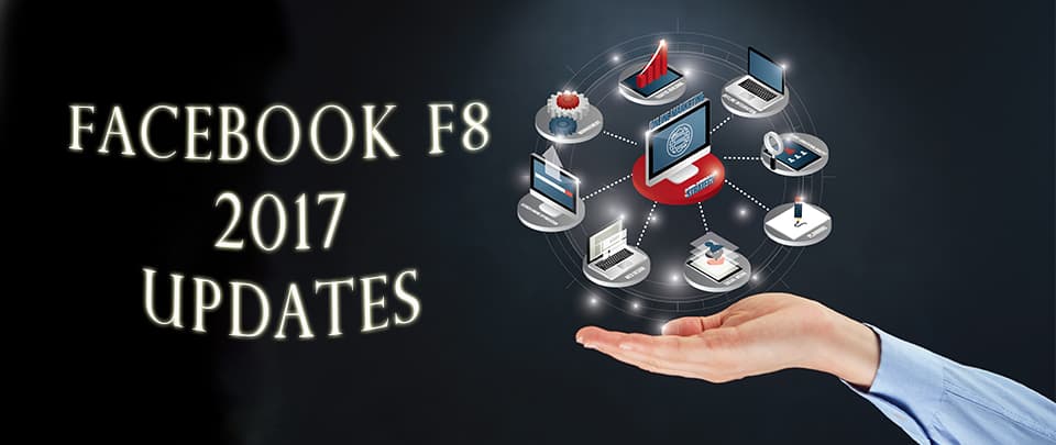 Digital Marketing Updates - Facebook F8 2017 Updates