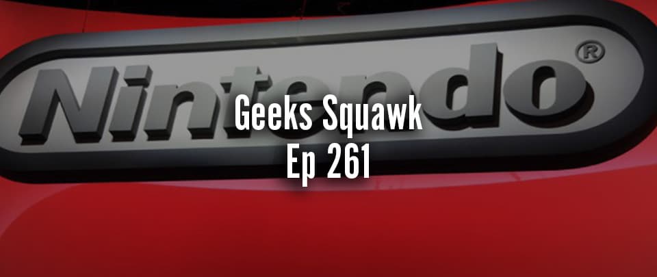 Geeks Squawk Ep 261