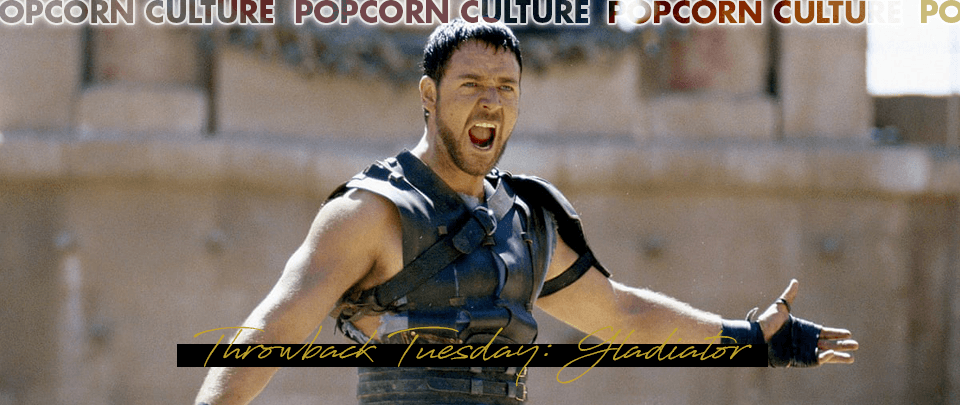 Popcorn Culture - Throwback Tuesday: Gladiator