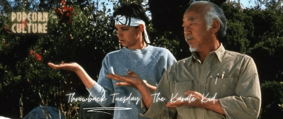 Popcorn Culture - Throwback Tuesday: The Karate Kid