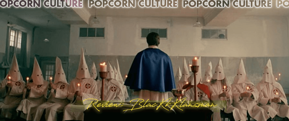 Popcorn Culture - Review: BlacKkKlansman