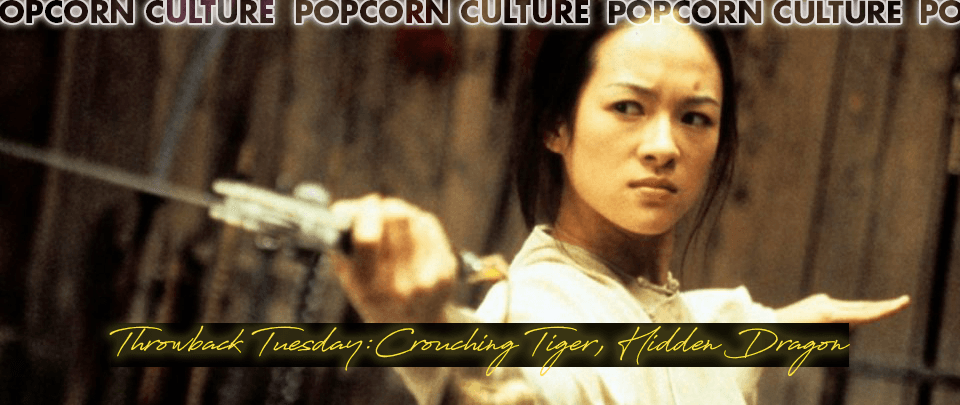 Popcorn Culture - Throwback Tuesday: Crouching Tiger, Hidden Dragon