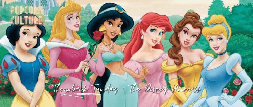 Popcorn Culture - Throwback Tuesday: The Disney Princess