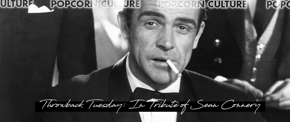 Popcorn Culture - Throwback Tuesday: In Tribute of Sean Connery