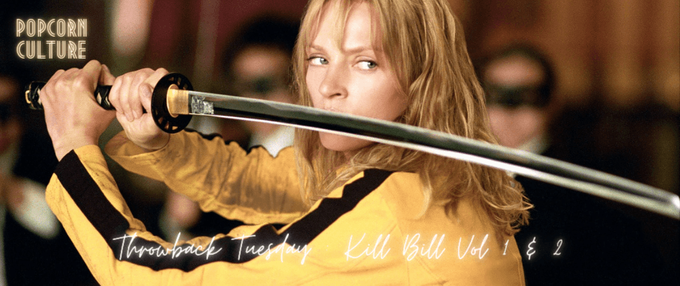 Popcorn Culture - Throwback Tuesday: Kill Bill: Vol. 1 & 2