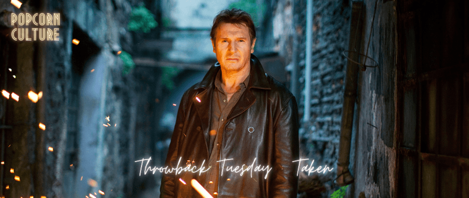 Popcorn Culture - Throwback Tuesday: Taken