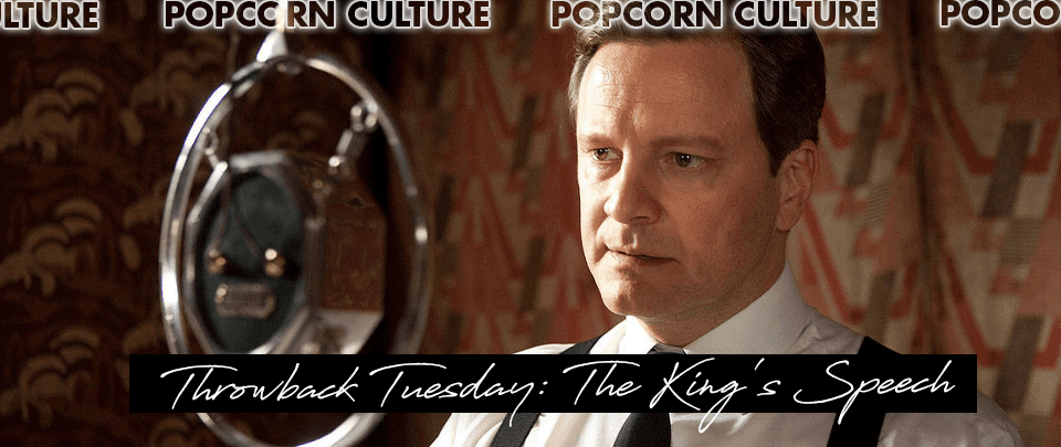 Popcorn Culture - Throwback Tuesday: The King's Speech