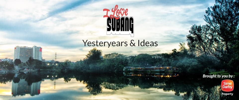 I Love Subang: Yesteryears & Ideas